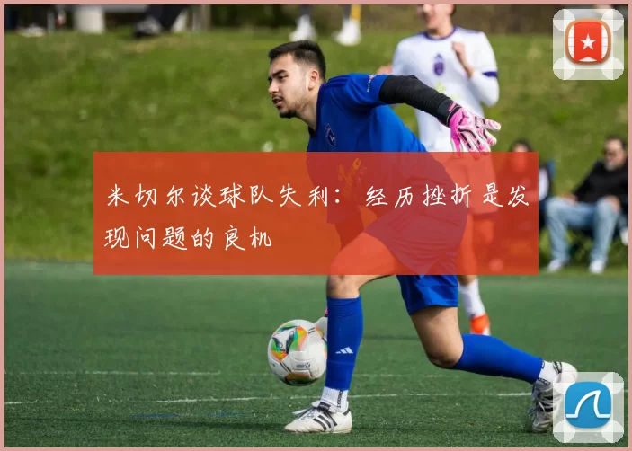 米切尔谈球队失利：经历挫折是发现问题的良机