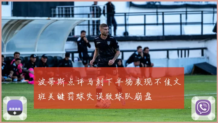 波蒂斯点评马刺下半场表现不佳文班关键罚球失误致球队崩盘