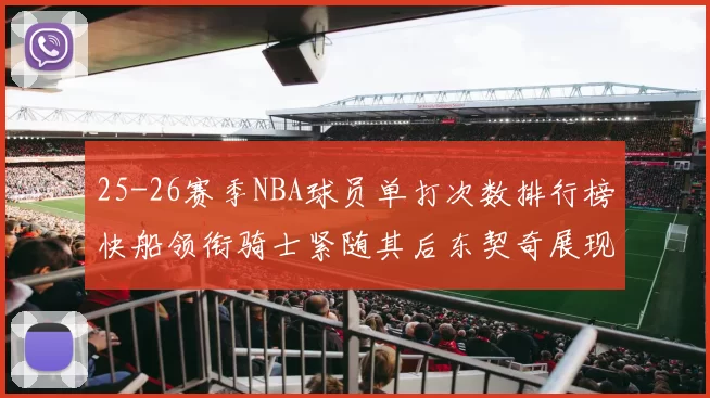 25-26赛季NBA球员单打次数排行榜快船领衔骑士紧随其后东契奇展现最高效率